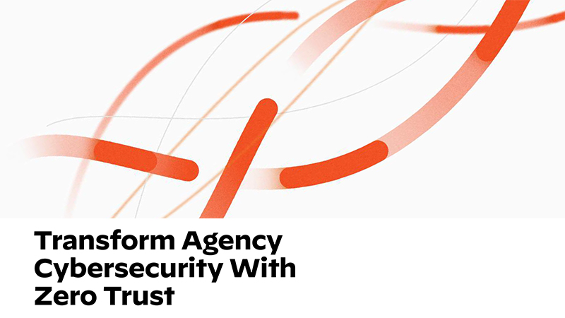 Transform Agency Cybersecurity With Zero Trust