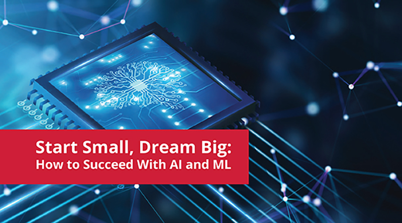 Start Small, Dream Big: How to Succeed With AI and ML