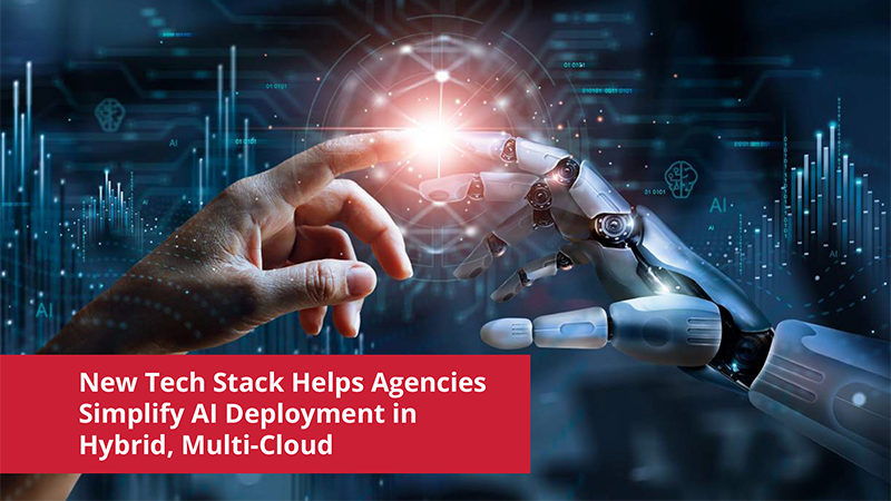 New Tech Stack Helps Agencies Simplify AI Deployment in Hybrid, Multi-Cloud